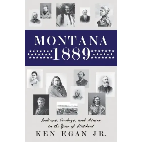 Montana 1889: Indians, Cowboys, and Miners in the Year of Statehood