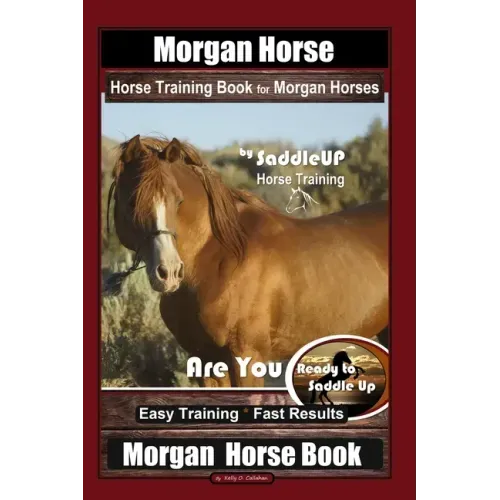Morgan Horse Horse Training Book for Morgan Horses By Saddle UP Horse Training, Are You Ready to Saddle Up? Easy Training * Fast Results, Morgan Horse