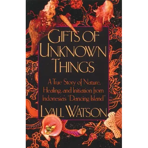Gifts of Unknown Things: A True Story of Nature, Healing, and Initiation from Indonesia's Dancing Island