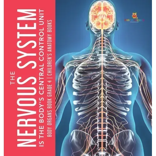 The Nervous System Is the Body's Central Control Unit Body Organs Book Grade 4 Children's Anatomy Books