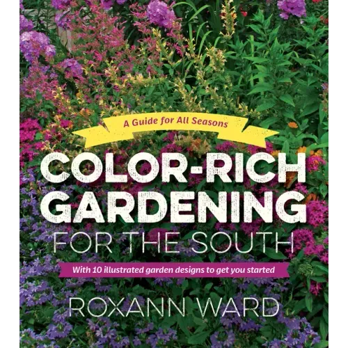 Color-Rich Gardening for the South: A Guide for All Seasons