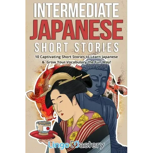 Intermediate Japanese Short Stories: 10 Captivating Short Stories to Learn Japanese & Grow Your Vocabulary the Fun Way!