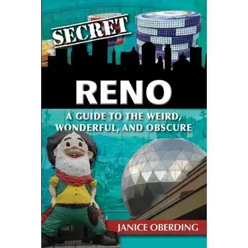 Secret Reno: A Guide to the Weird, Wonderful, and Obscure