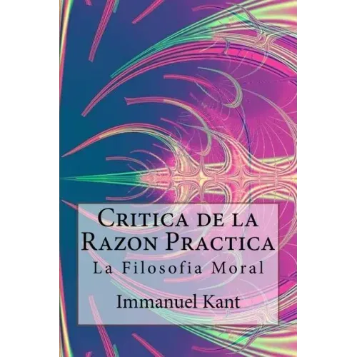 Critica de la Razon Practica - La filosofia moral ( Spanish) Edition