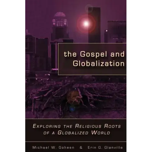 The Gospel and Globalization: Exploring the Religious Roots of a Globalized World