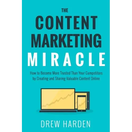 The Content Marketing Miracle: How to become more trusted than your competitors by creating and sharing valuable content online.