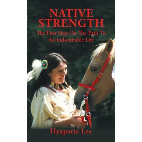 Native Strength: The First Step on the Path to an Indomitable Life