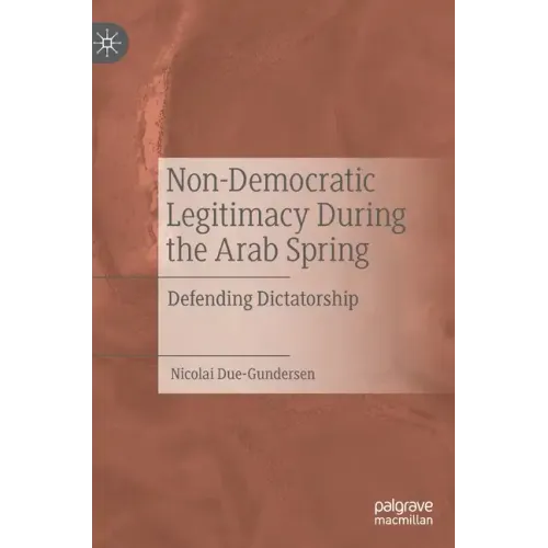 Non-Democratic Legitimacy During the Arab Spring: Defending Dictatorship