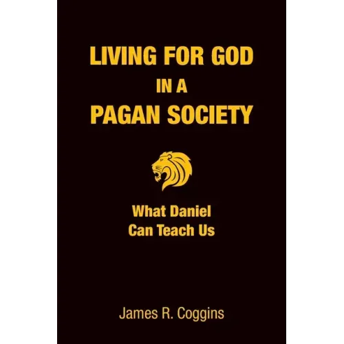 Living for God in a Pagan Society: What Daniel Can Teach Us