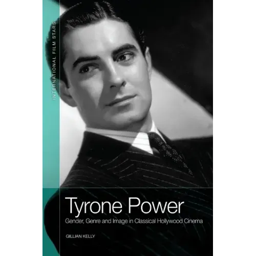 Tyrone Power: Gender, Genre and Image in Classical Hollywood Cinema
