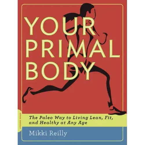 Your Primal Body: The Paleo Way to Living Lean, Fit, and Healthy at Any Age