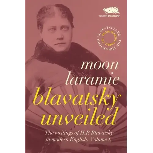 Blavatsky Unveiled: The Writings of H.P. Blavatsky in modern English. Volume I.