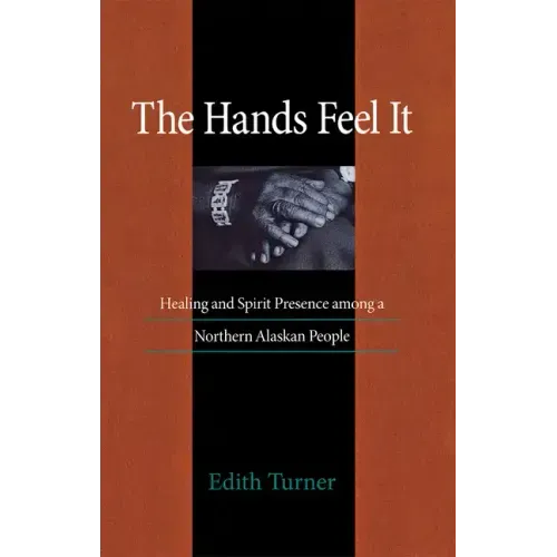 Hands Feel It: Healing and Spirit Presence Among a Northern Alaskan People