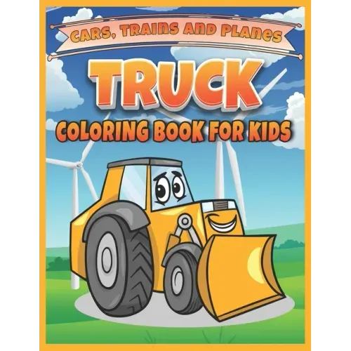 Truck, Cars, Trains, and Planes Coloring Book For kids: Cool Trucks, Cars, Planes, Boats and more Vehicles coloring book for kids and toddlers, presch