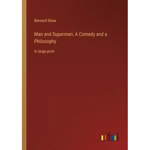 Man and Superman; A Comedy and a Philosophy: in large print