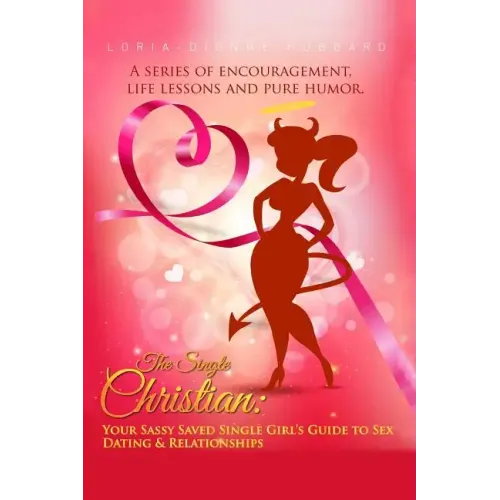 The Single Christian: Your Sassy Saved Single Girl's Guide to Sex, Dating & Relationships: A book of encouragement, life lessons and pure humor.