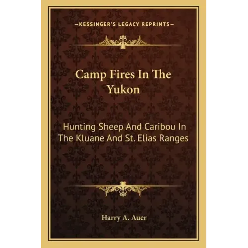 Camp Fires in the Yukon: Hunting Sheep and Caribou in the Kluane and St. Elias Ranges