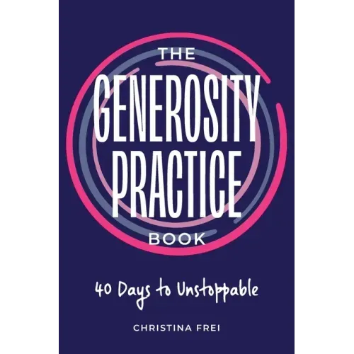 The Generosity Practice: 40 Days to Unstoppable
