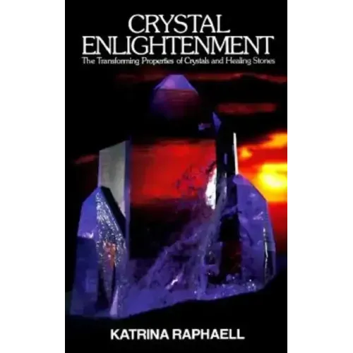 Crystal Enlightenment: The Transforming Properties of Crystals and Healing Stones