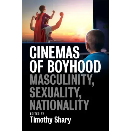 Cinemas of Boyhood: Masculinity, Sexuality, Nationality