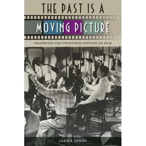 The Past Is a Moving Picture: Preserving the Twentieth Century on Film