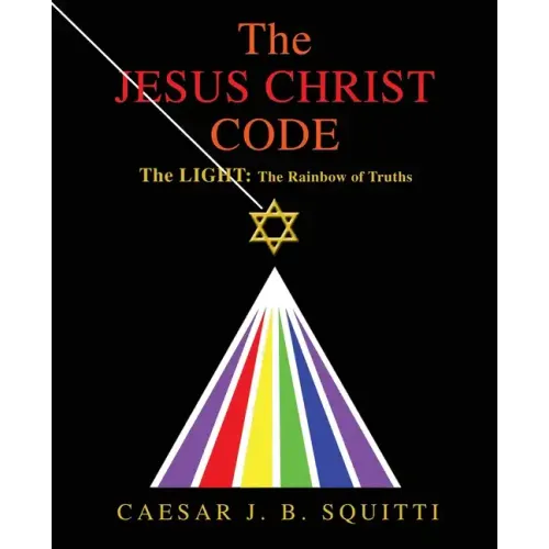 The Jesus Christ Code: The Light: the Rainbow of Truths