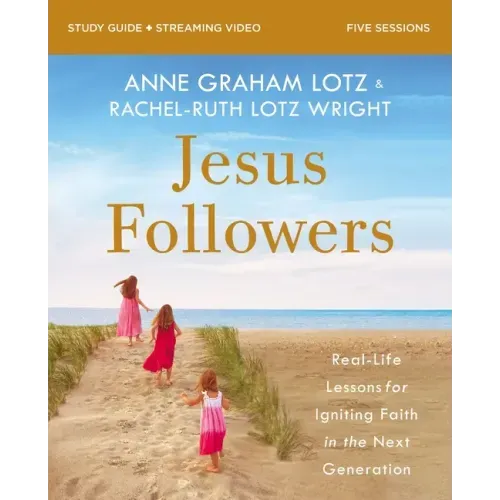 Jesus Followers Bible Study Guide Plus Streaming Video: Real-Life Lessons for Igniting Faith in the Next Generation