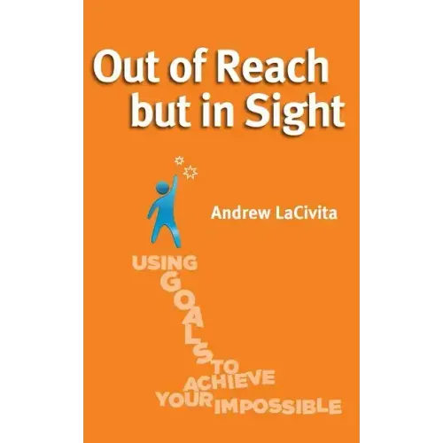 Out of Reach but in Sight: Using Goals to Achieve Your Impossible