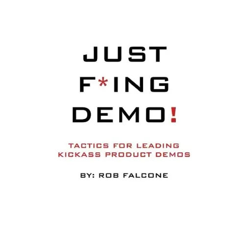 Just F*ing Demo!: Tactics For Leading Kickass Product Demos