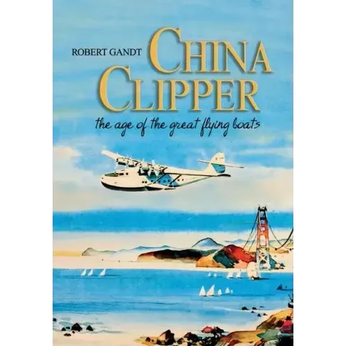 China Clipper: The Age of the Great Flying Boats