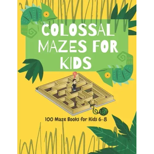 Colossal Mazes for Kids: 100 Maze Books for Kids 6-8: maze books for kids 6-8/100 maze puzzles/ /kids maze .8.5 x 11 in (21.59 x 27.94 cm) 100p