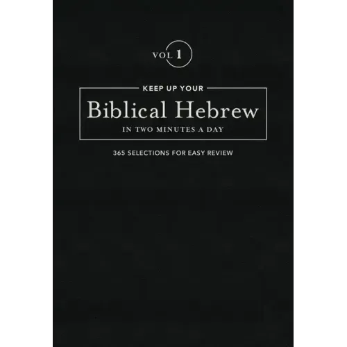 Keep Up Your Biblical Hebrew in Two Minutes a Day, Volume 1: 365 Selections for Easy Review