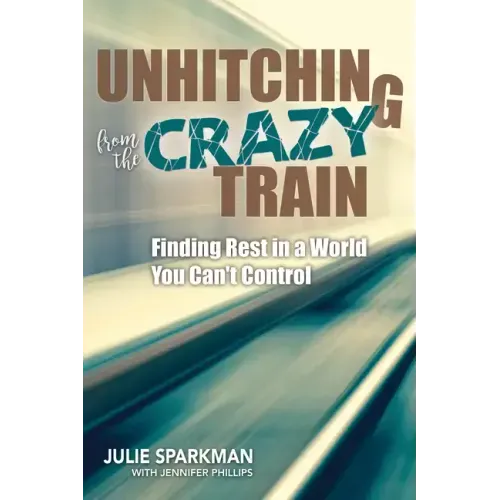 Unhitching from the Crazy Train: Finding Rest in a World You Can't Control