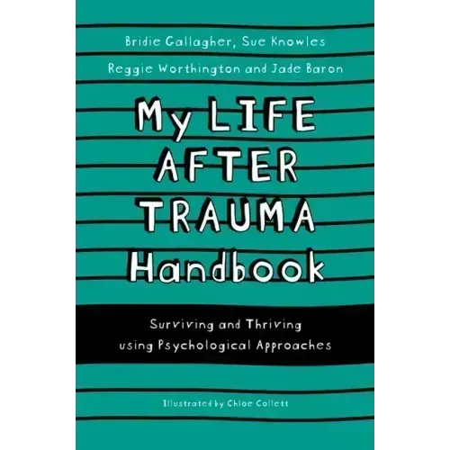 My Life After Trauma Handbook: Surviving and Thriving Using Psychological Approaches