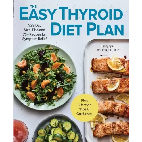 The Easy Thyroid Diet Plan: A 28-Day Meal Plan and 75 Recipes for Symptom Relief