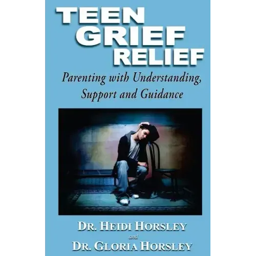 Teen Grief Relief: Parenting with Understanding, Support, and Guidance