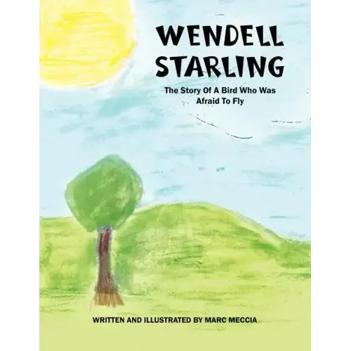 Wendell Starling: The Story of a Bird Who Was Afraid to Fly