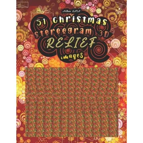 51 christmas stereogram 3D RELIEF images: Have fun discovering the 51 hidden images (solutions are at the end of the book)
