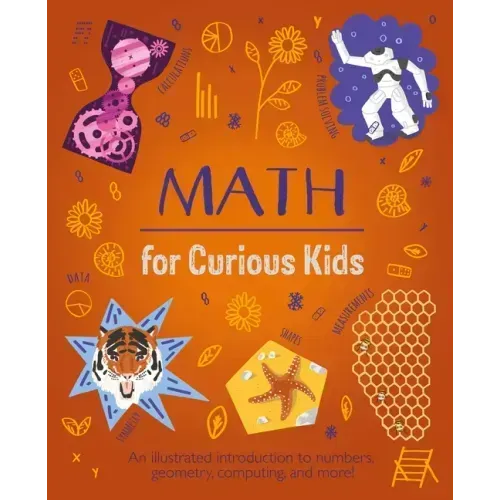 Math for Curious Kids: An Illustrated Introduction to Numbers, Geometry, Computing, and More!