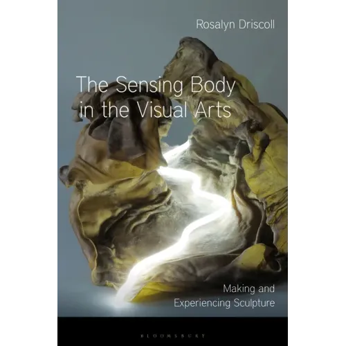 The Sensing Body in the Visual Arts: Making and Experiencing Sculpture