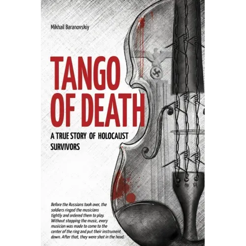 Tango of Death. A True Story of Holocaust Survivors: Historical Book for Adults and Teens