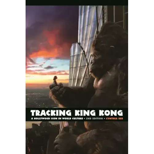 Tracking King Kong: A Hollywood Icon in World Culture, 2nd Edition