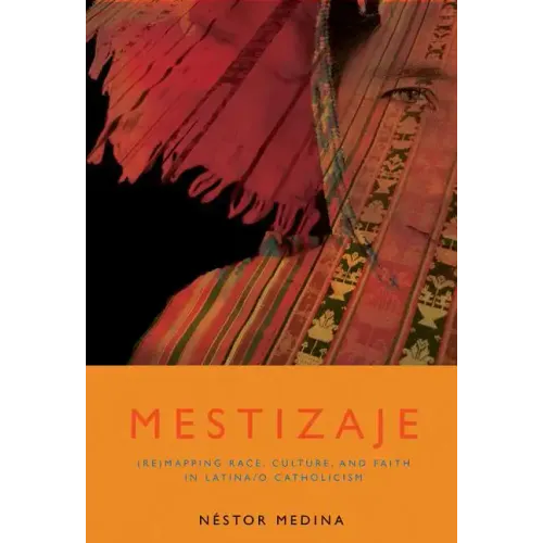 Mestizaje: Remapping Race, Culture, and Faith in Latina/O Catholicism