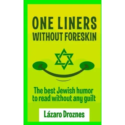 One Liners Without Foreskin.: The best Jewish humor to read without any guilt. Good for Jews and gentiles. An ecumenic contribution to solidarity, c