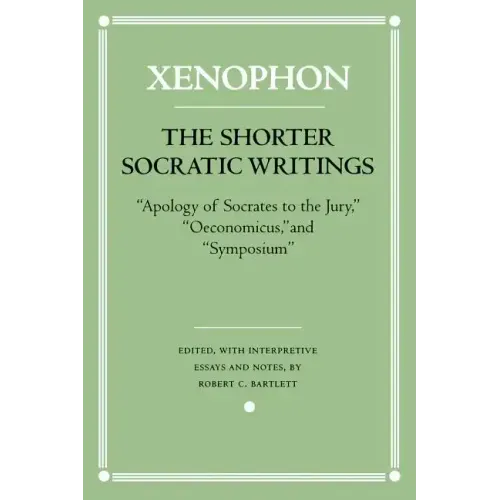 The Shorter Socratic Writings: Apology of Socrates to the Jury, Oeconomicus, and Symposium