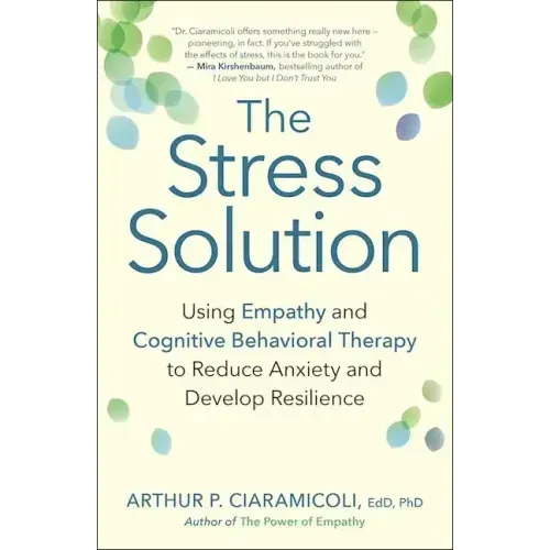 The Stress Solution: Using Empathy and Cognitive Behavioral Therapy to Reduce Anxiety and Develop Resilience