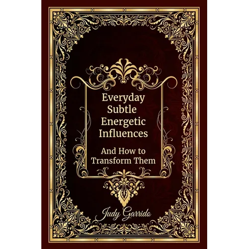 Everyday Subtle Energetic Influences: And How to Transform Them