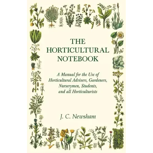 The Horticultural Notebook - A Manual for the Use of Horticultural Advisers, Gardeners, Nurserymen, Students, and all Horticulturists