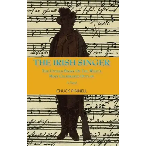 The Irish Singer, A Novel: The Untold Story of the West's Most Celebrated Outlaw