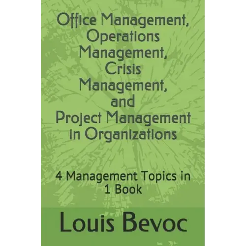 Office Management, Operations Management, Crisis Management, and Project Management in Organizations: 4 Management Topics in 1 Book
